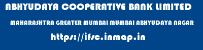 ABHYUDAYA COOPERATIVE BANK LIMITED  MAHARASHTRA GREATER MUMBAI MUMBAI ABHYUDAYA NAGAR  ifsc code